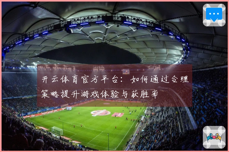 开云体育官方平台：如何通过合理策略提升游戏体验与获胜率